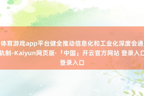 体育游戏app平台健全推动信息化和工业化深度会通轨制-Kaiyun网页版·「中国」开云官方网站 登录入口