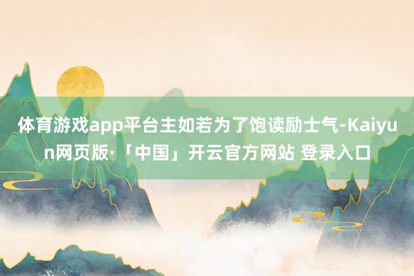 体育游戏app平台主如若为了饱读励士气-Kaiyun网页版·「中国」开云官方网站 登录入口