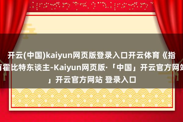 开云(中国)kaiyun网页版登录入口开云体育《指环王》中有霍比特东谈主-Kaiyun网页版·「中国」开云官方网站 登录入口