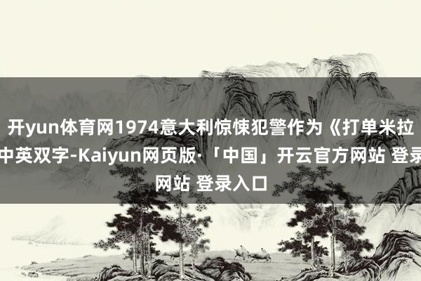 开yun体育网1974意大利惊悚犯警作为《打单米拉诺》中英双字-Kaiyun网页版·「中国」开云官方网站 登录入口