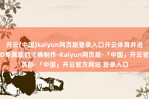 开云(中国)kaiyun网页版登录入口开云体育并进入好莱坞影片LED专属版的坐褥制作-Kaiyun网页版·「中国」开云官方网站 登录入口