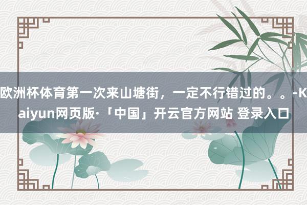 欧洲杯体育第一次来山塘街,一定不行错过的。。-Kaiyun网页版·「中国」开云官方网站 登录入口
